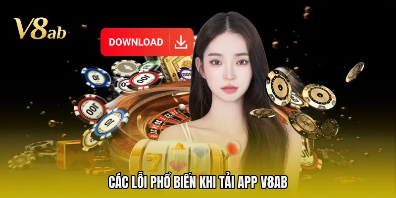 Các lỗi phổ biến khi tải app V8AB 