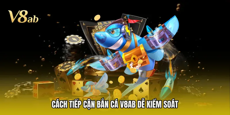 Cách tiếp cận bắn cá V8AB dễ kiểm soát 
