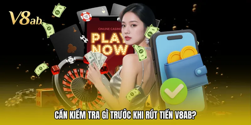 Cần kiểm tra gì trước khi rút tiền V8AB? 