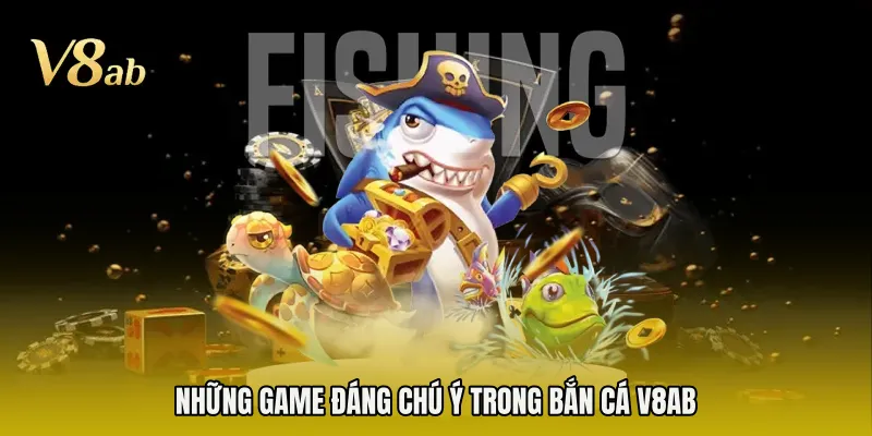 Những game đáng chú ý trong bắn cá V8AB 