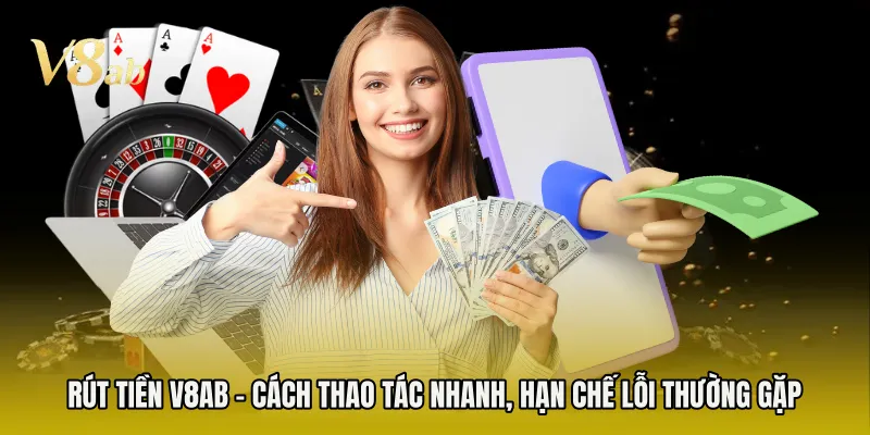 Rút Tiền V8AB - Cách Thao Tác Nhanh, Hạn Chế Lỗi Thường Gặp