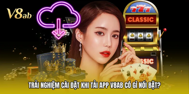 Trải nghiệm cài đặt khi tải app V8AB có gì nổi bật? 